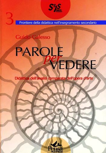 Parole per vedere. Didattica dell'analisi comparata dell'opera d'arte - Guido Galesso - Libro Pensa Multimedia 2006, Frontiere didattica insegnam. secondario | Libraccio.it