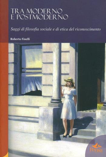 Tra moderno e postmoderno. Saggi di filosofia sociale e di etica del riconoscimento - Roberto Finelli - Libro Pensa Multimedia 2006, Humanities | Libraccio.it