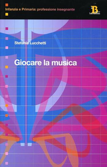 Giocare la musica. Idee e percorsi nella scuola dell'infanzia - Stefania Lucchetti - Libro Pensa Multimedia 2006, Infanzia e primaria. Profess. insegnante | Libraccio.it