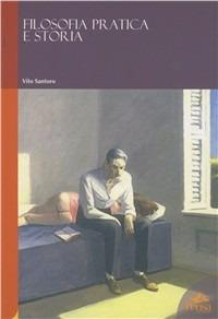 Filosofia pratica e storia - Vito Santoro - Libro Pensa Multimedia 2007, Humanities | Libraccio.it