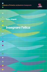 Insegnare l'etica - Fabio Grigenti - Libro Pensa Multimedia 2007, Infanzia e primaria. Profess. insegnante | Libraccio.it
