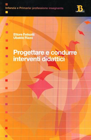 Progettare e condurre interventi didattici - Ettore Felisatti, Ubaldo Rizzo - Libro Pensa Multimedia 2007, Infanzia e primaria. Profess. insegnante | Libraccio.it