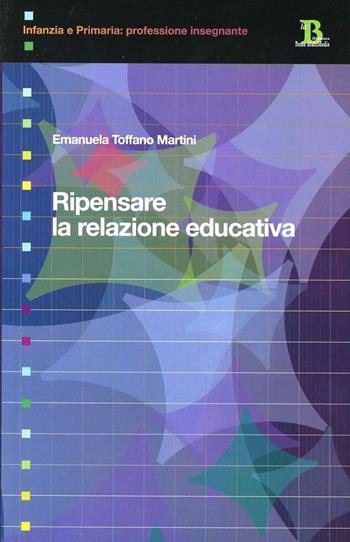 Ripensare la relazione educativa - Emanuela Toffano Martini - Libro Pensa Multimedia 2007, Infanzia e primaria. Profess. insegnante | Libraccio.it