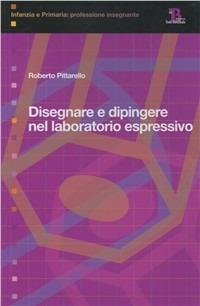 Disegnare e dipingere nel laboratorio espressivo - Roberto Pittarello - Libro Pensa Multimedia 2007, Infanzia e primaria. Profess. insegnante | Libraccio.it