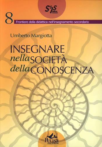 Insegnare nella società della conoscenza - Umberto Margiotta - Libro Pensa Multimedia 2007, Frontiere didattica insegnam. secondario | Libraccio.it