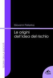 Le origini dell'idea di rischio - Giovanni Pellerino - Libro Pensa Multimedia 2009, Teoria della società | Libraccio.it