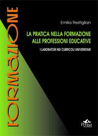 La pratica nella formazione alle professioni educative. I laboratori nei curricoli universitari - Emilia Restiglian - Libro Pensa Multimedia 2008, Formazione | Libraccio.it