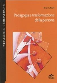 Pedagogia e trasformazione della persona - Elsa M. Bruni - Libro Pensa Multimedia 2008, Pedagogie e didattiche | Libraccio.it