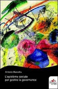 L' epistème sociale per gestire la governance - Antonio Marsella - Libro Pensa Multimedia 2011 | Libraccio.it