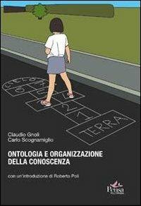 Ontologia e organizzazione della conoscenza. Introduzioni ai fondamenti teorici dell'indicizzazione semantica - Claudio Gnoli, Carlo Scognamiglio - Libro Pensa Multimedia 2008, Pluriversum | Libraccio.it