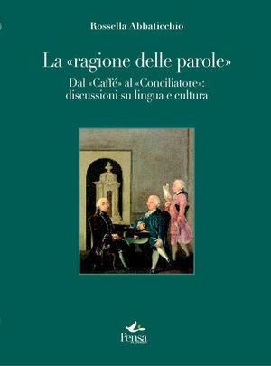 La «ragione delle parole». Dal «caffè» al «conciliatore»: discussioni su lingua e cultura - Rossella Abbaticchio - Libro Pensa Multimedia 2009, La stadera | Libraccio.it