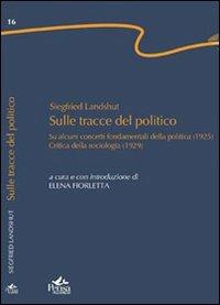 Sulle tracce del politico. «Su alcuni concetti fondamentali della politica» (1925). «Critica della sociologia» (1929) - Siegfried Landshut - Libro Pensa Multimedia 2009, Centopassi | Libraccio.it