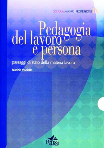 Pedagogia del lavoro e persona. Passaggi di stato della materia lavoro - Fabrizio D'Aniello - Libro Pensa Multimedia 2009, Scuola, lavoro e professioni | Libraccio.it