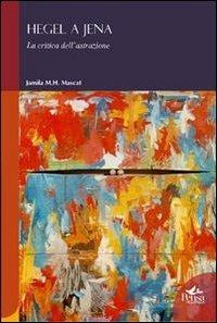 Hegel a Jena. La critica dell'astrazione - Jamila M. Mascat - Libro Pensa Multimedia 2011, Humanities | Libraccio.it