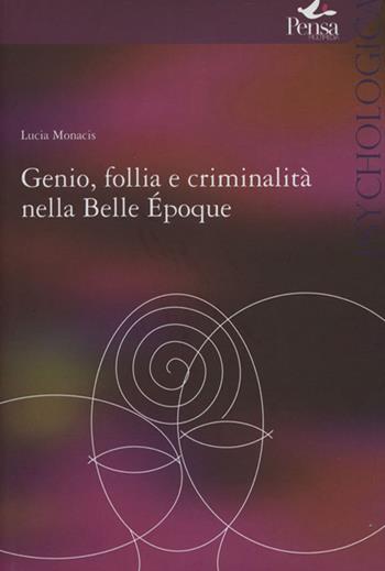 Genio follia e criminalità nella Bella Èpoque - Lucia Monacis - Libro Pensa Multimedia 2009, Psychologica | Libraccio.it