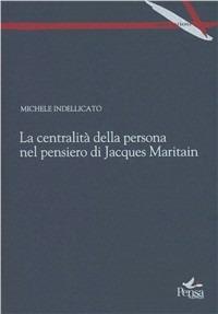 La centralità della persona nel pensiero di Jacques Maritain - Michele Indellicato - Libro Pensa Multimedia 2009, Intersezioni | Libraccio.it