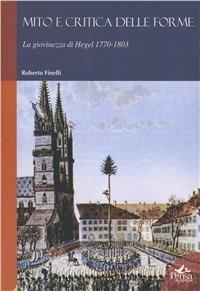 Mito e critica delle forme. La giovinezza di Hegel (1770-1803) - Roberto Finelli - Libro Pensa Multimedia 2009, Humanities | Libraccio.it