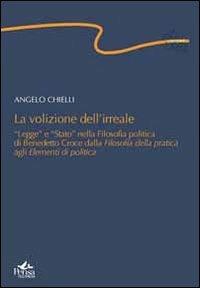 La volizione dell'irreale. «Legge» e «Stato» nella filosofia politica di Benedetto Croce dalla filosofia della pratica agli elementi di politica - Angelo Chielli - Libro Pensa Multimedia 2008, Centopassi | Libraccio.it