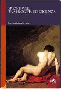 Simone Weil. Tra filosofia ed esistenza - Francesca Recchia Luciani - Libro Pensa Multimedia 2012, Humanities | Libraccio.it