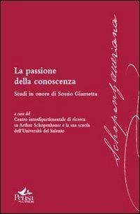 La passione della conoscenza. Studi in onore di Sossio Giametta  - Libro Pensa Multimedia 2010, Schopenhaueriana | Libraccio.it