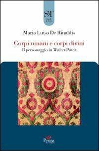 Corpi umani e corpi divini. Il personaggio di Walter Pater - M. Luisa De Rinaldis - Libro Pensa Multimedia 2010, Studi e testi | Libraccio.it