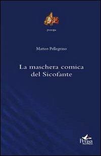 La maschera comica del Sicofante - Matteo Pellegrino - Libro Pensa Multimedia 2010, Prosopa | Libraccio.it
