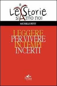 Leggere per vivere in tempi incerti - Michele Petit - Libro Pensa Multimedia 2010, La storia siamo noi | Libraccio.it