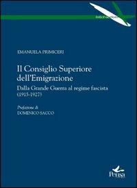 Il Consiglio superiore dell'emigrazione. Dalla grande guerra al regime fascista (1915-1927) - Emanuela Primiceri - Libro Pensa Multimedia 2010, Intersezioni | Libraccio.it