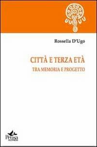 Città e terza età. Tra memoria e progetto - Rossella D'Ugo - Libro Pensa Multimedia 2010, I saperi della formazione | Libraccio.it