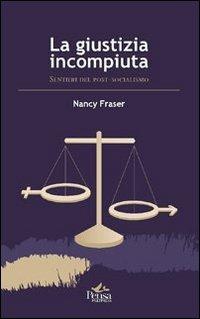 La giustizia incompiuta. Sentieri del post-socialismo - Nancy Fraser - Libro Pensa Multimedia 2011 | Libraccio.it