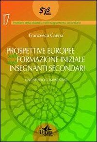 Prospettive europee sulla formazione iniziale degli insegnanti secondari. Uno studio comparativo - Francesca Caena - Libro Pensa Multimedia 2011, Frontiere didattica insegnam. secondario | Libraccio.it