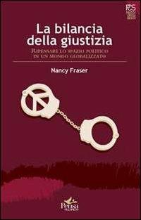 La bilancia della giustizia. Ripensare lo spazio politico in un mondo globalizzato - Nancy Fraser - Libro Pensa Multimedia 2012, Politica, critica, società | Libraccio.it
