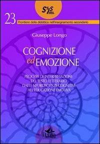 Cognizione ed emozione. Processi di interpretazione del testo letterario dalle neuroscienze cognitive all'educazione emotiva - Giuseppe Longo - Libro Pensa Multimedia 2011, Frontiere didattica insegnam. secondario | Libraccio.it