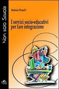 I servizi socio-educativi per fare integrazione - Stefania Pinnelli - Libro Pensa Multimedia 2011, Non solo scuola | Libraccio.it
