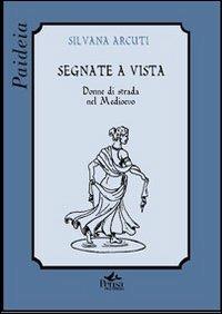 Segnate a vista. Donne di strada nel Medioevo - Silvana Arcuti - Libro Pensa Multimedia 2011, Paideia | Libraccio.it