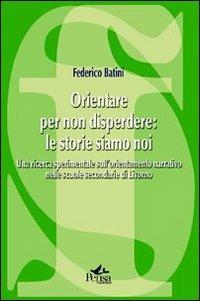 Orientare per non disperdere: le storie siamo noi. Una ricerca sperimentale sull'orientamento narrativo nelle scuole secondarie di Livorno - Federico Batini - Libro Pensa Multimedia 2011, La società formativa | Libraccio.it