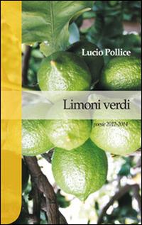 Limoni verdi. Poesie 2012-2014 - Lucio Pollice - Libro Pensa Multimedia 2014 | Libraccio.it