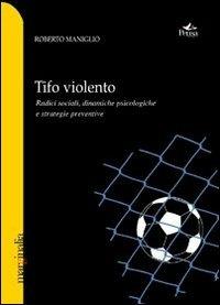 Tifo violento. Radici sociali, dinamiche psicologiche e strategie preventive - Roberto Maniglio - Libro Pensa Multimedia 2012, Marginalia | Libraccio.it
