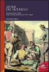 Aporie del moderno. Riconoscimento e plebe nella filosofia del diritto di G. W. F. Hegel - Carla Maria Fabiani - Libro Pensa Multimedia 2011, Humanities | Libraccio.it