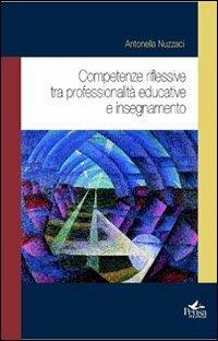 Competenze riflessive tra professionalità educative e insegnamento - Antonella Nuzzaci - Libro Pensa Multimedia 2012 | Libraccio.it