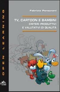 Tv cartoon e bambini. Criteri produttivi e valutativi di qualità - Fabrizio Personeni - Libro Pensa Multimedia 2011, Open learning | Libraccio.it
