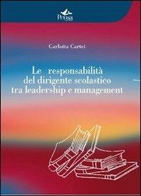 La responsabilità del dirigente scolastico tra leadership e management - Carlotta Cartei - Libro Pensa Multimedia 2011, Educazione e ricerca sociale | Libraccio.it
