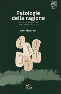 Patologie della ragione. Storia e attualità della teoria critica - Axel Honneth - Libro Pensa Multimedia 2012, Politica, critica, società | Libraccio.it