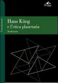 Hans Küng e l'etica planetaria - Nicola Lucia - Libro Pensa Multimedia 2012, Translazioni | Libraccio.it