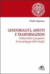 Genitorialità, affetti e trasformazioni. Problematiche e prospettive di una pedagogia della famiglia - Paola Liporace - Libro Pensa Multimedia 2012, I saperi della formazione | Libraccio.it