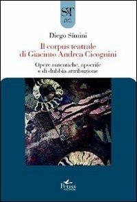 Il corpus teatrale di Giacinto Andrea Cicognini. Opere autentiche, apocrife e di dubbia attribuzione - Diego Simini - Libro Pensa Multimedia 2012, Studi e testi | Libraccio.it