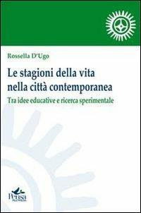Le stagioni della vita nella città contemporanea. Tra idee educative e ricerca sperimentale - Rossella D'Ugo - Libro Pensa Multimedia 2012, I saperi della formazione | Libraccio.it