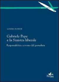 Gabriele Pepe e la Sinistra liberale. Responsabilità e civismo del giornalista - Cosima Nassisi - Libro Pensa Multimedia 2012, Intersezioni | Libraccio.it