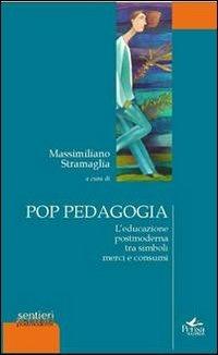 Pop pedagogia. L'educazione postmoderna tra simboli merci e consumi - Massimiliano Stramaglia - Libro Pensa Multimedia 2012, Sentieri e scenari postmoderni | Libraccio.it