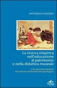 La ricerca empirica nell'educazione al patrimonio e nella didattica museale. Una sperimentazione nel settore - Antonella Nuzzaci - Libro Pensa Multimedia 2012 | Libraccio.it